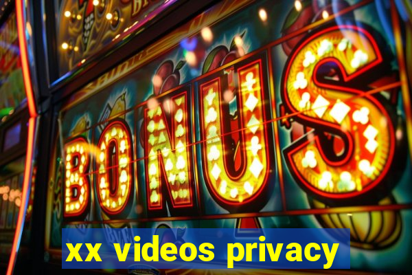 xx videos privacy